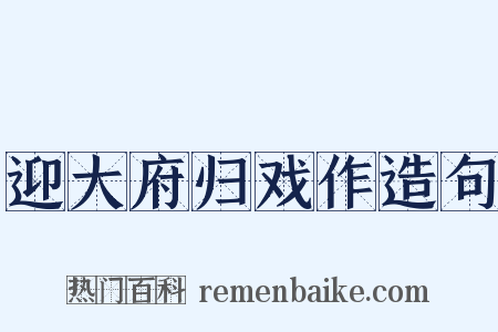 迎大府归戏作造句是什么意思的图片